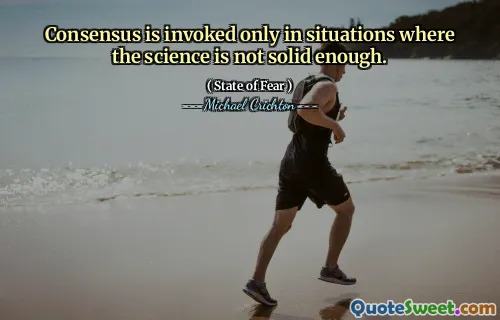 Consensus is invoked only in situations where the science is not solid enough.