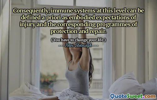 Consequently, immune systems at this level can be defined a priori as embodied expectations of injury and the corresponding programmes of protection and repair.