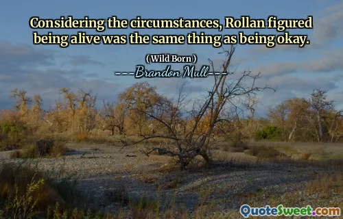 Considering the circumstances, Rollan figured being alive was the same thing as being okay.
