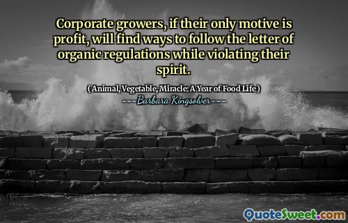 Pěstitelé firem, pokud je jejich jediným motivem zisk, najdou způsoby, jak dodržovat dopis organických předpisů a zároveň porušit jejich ducha.