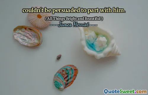 couldn't be persuaded to part with him.