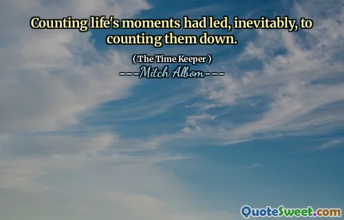 لقد أدى حساب لحظات الحياة ، حتماً ، إلى عدها.