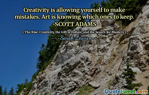 Creativitatea îți permite să greșești. Arta este să știe care dintre ele să păstreze. -Scott Adams