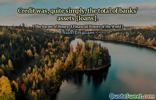 Credit was, quite simply, the total of banks' assets {loans}.