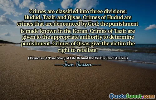 Crimes are classified into three divisions: Hudud, Tazir, and Qisas. Crimes of Hudud are crimes that are denounced by God; the punishment is made known in the Koran. Crimes of Tazir are given to the appropriate authority to determine punishment. Crimes of Qisas give the victim the right to retaliate.