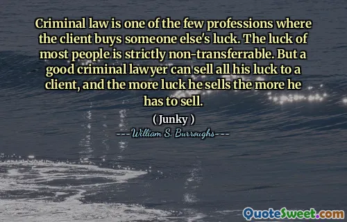 刑法是客户购买其他人运气的少数职业之一。大多数人的运气严格不可转让。但是，一个好的犯罪律师可以将所有运气出售给客户，而他出售的运气越多，他必须出售的越多。