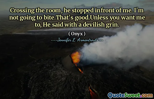 Crossing the room, he stopped infront of me. I'm not going to bite.That's good.Unless you want me to, He said with a devilish grin.