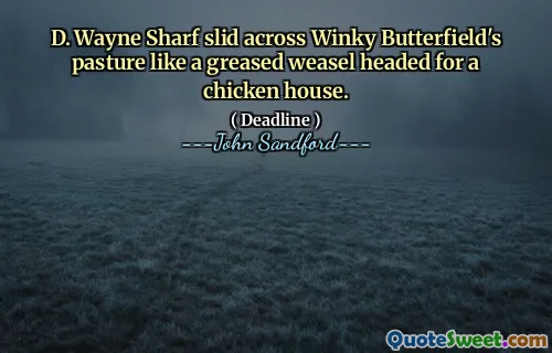 D. Wayne Sharf slid across Winky Butterfield's pasture like a greased weasel headed for a chicken house.