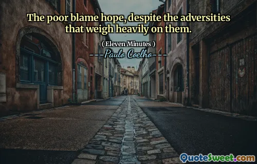 The poor blame hope, despite the adversities that weigh heavily on them.