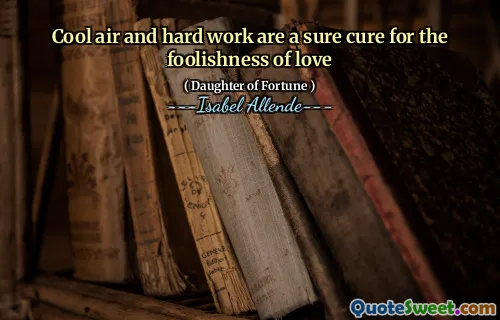 Cool air and hard work are a sure cure for the foolishness of love