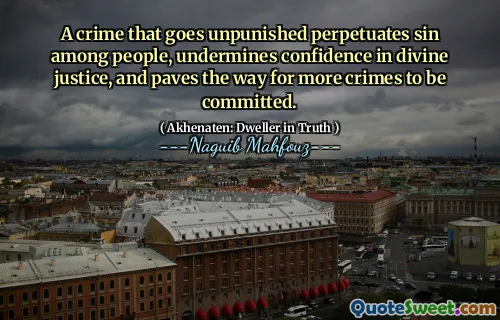 A crime that goes unpunished perpetuates sin among people, undermines confidence in divine justice, and paves the way for more crimes to be committed.