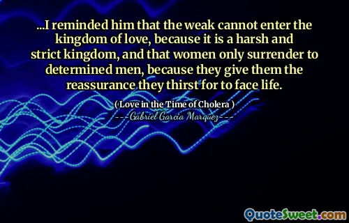 ...我提醒他，弱者不能进入爱国的王国，因为这是一个苛刻而严格的王国，而女人只投降了决心的男人，因为她们让她们放心，他们渴望面对生活。