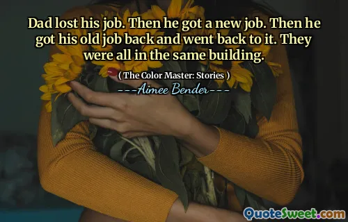 Dad lost his job. Then he got a new job. Then he got his old job back and went back to it. They were all in the same building.