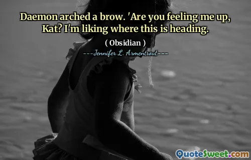 Daemon arched a brow. 'Are you feeling me up, Kat? I'm liking where this is heading.