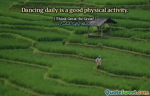 Dancing daily is a good physical activity.