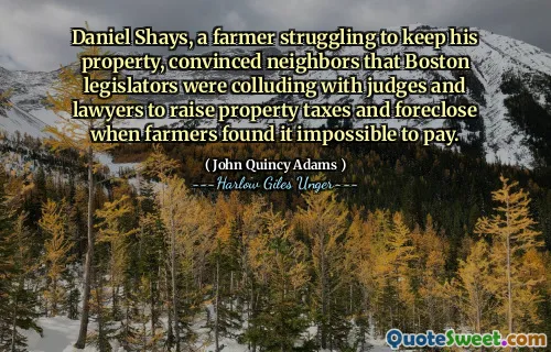 丹尼尔·谢斯（Daniel Shays）是一个努力保留财产的农民，他说服邻居说波士顿立法者正在与法官和律师勾结，以提高财产税，并在农民发现不可能支付的情况下取消抵押品。
