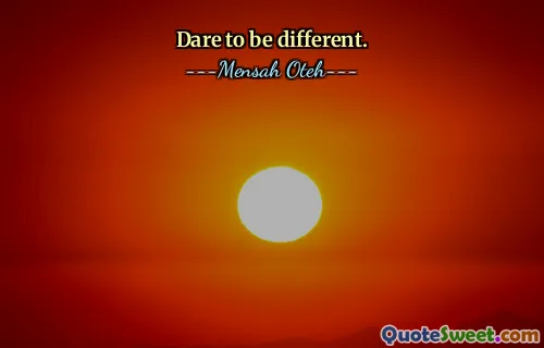 Dare to be different.