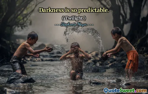 Darkness is so predictable.