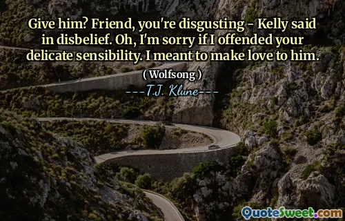 Give him? Friend, you're disgusting - Kelly said in disbelief. Oh, I'm sorry if I offended your delicate sensibility. I meant to make love to him.