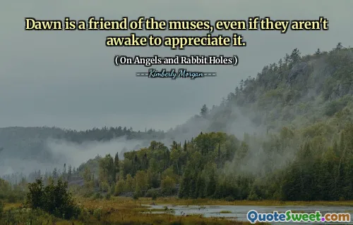 Dawn is a friend of the muses, even if they aren't awake to appreciate it.