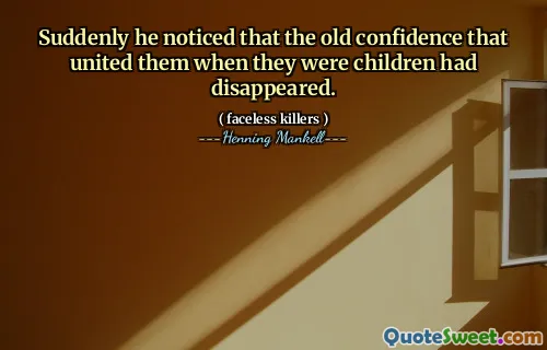 Suddenly he noticed that the old confidence that united them when they were children had disappeared.