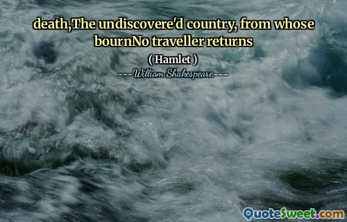 death,The undiscovere'd country, from whose bournNo traveller returns