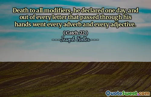 Død til alle modifikatorer, erklærte han en dag, og ut av hvert brev som gikk gjennom hendene hans gikk hvert adverb og hvert adjektiv.