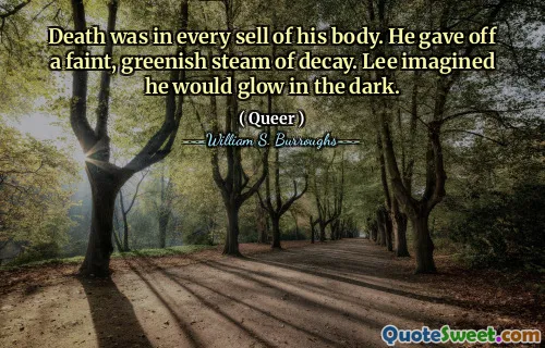 死亡是他体内的每一个卖。他散发出微弱的绿色腐烂。李想他会在黑暗中发光。