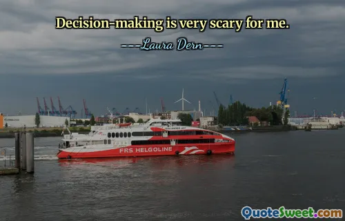 Decision-making is very scary for me.