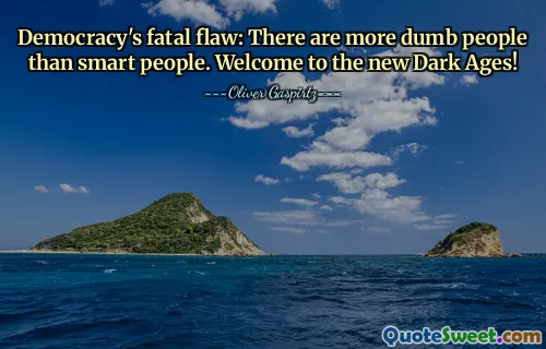 Democracy's fatal flaw: There are more dumb people than smart people. Welcome to the new Dark Ages!