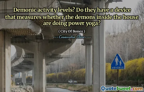 Demonic activity levels? Do they have a device that measures whether the demons inside the house are doing power yoga?