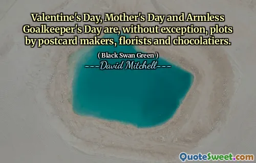 情人节、母亲节和无臂守门员节无一例外都是明信片制造商、花店和巧克力商的阴谋。