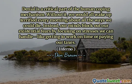 Denial is a critical part of the human coping mechanism. Without it, we would all wake up terrified every morning about all the ways we could die. Instead, our minds block out our existential fears by focusing on stresses we can handle—like getting to work on time or paying our taxes.