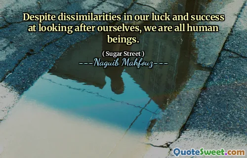 Despite dissimilarities in our luck and success at looking after ourselves, we are all human beings.