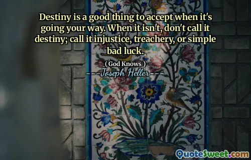 Destiny არის კარგი რამ, რომ მიიღოთ, როდესაც ის მიდის თქვენს გზაზე. როდესაც ეს არ არის, ნუ უწოდებთ მას ბედს; უწოდეთ მას უსამართლობა, ღალატი ან მარტივი ცუდი იღბალი.