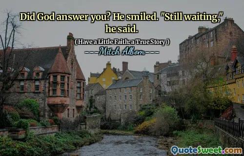 하나님이 당신에게 대답하셨습니까? 그는 웃었다. "아직도 기다리고있다"고 그는 말했다.