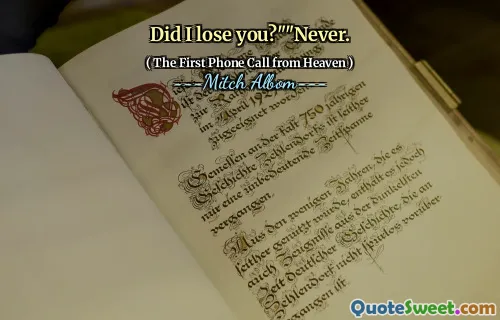 Did I lose you?""Never.