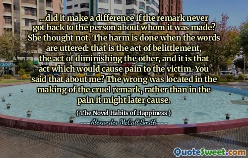 …如果这句话再也没有回到制造的人，这有什么区别？她以为不是。当说出这些话时，危害是造成的：那是贬低的行为，减少对方的行为，正是这种行为会给受害者造成痛苦。你这么说关于我吗？错误是在残酷的言论的作品中，而不是后来可能引起的痛苦。