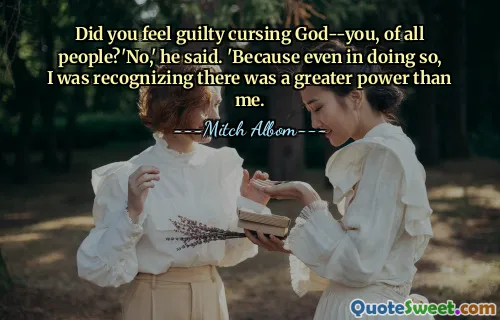 Kände du dig skyldig att förbanna Gud-du, av alla människor? "Nej," sa han. "För att även på så sätt erkände jag att det fanns en större kraft än mig.