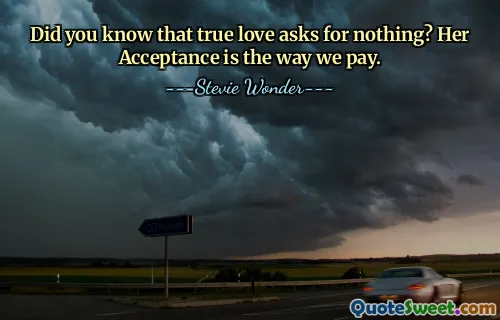 Did you know that true love asks for nothing? Her Acceptance is the way we pay.