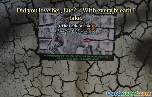 Did you love her, Luc?" "With every breath I take.