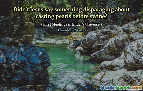 Didn't Jesus say something disparaging about casting pearls before swine?