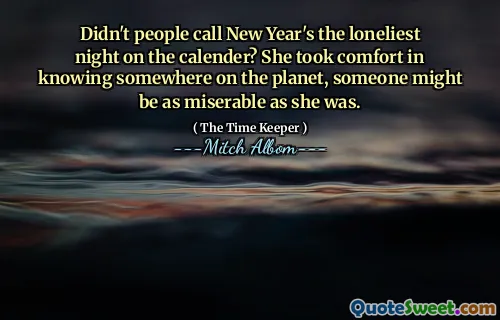 Bukankah orang -orang menyebut Tahun Baru sebagai malam paling sepi di kalender? Dia merasa nyaman mengetahui di suatu tempat di planet ini, seseorang mungkin sama menyedihkannya dengan dia.