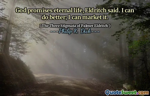 God promises eternal life, Eldritch said. I can do better; I can market it.