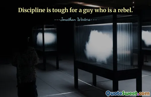 Disziplin ist hart für einen Rebellen.