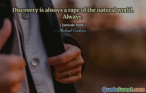 Discovery is always a rape of the natural world. Always.