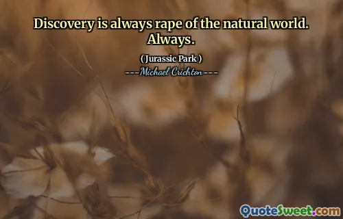 الاكتشاف هو دائما اغتصاب العالم الطبيعي. دائماً.