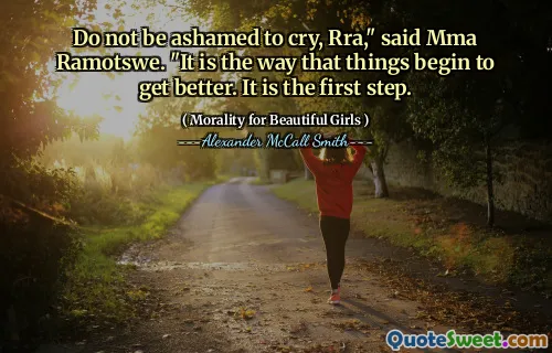 Nu -ți face rușine să plângi, RRA, a spus MMA Ramotswe. „Este modul în care lucrurile încep să se îmbunătățească. Este primul pas.