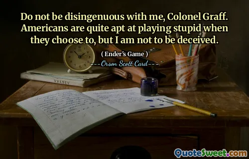 Var inte uppriktig mot mig, överste Graff. Amerikaner är ganska benägna att spela dum när de väljer att göra det, men jag ska inte bli lurad.