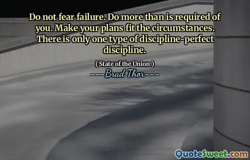 Do not fear failure. Do more than is required of you. Make your plans fit the circumstances. There is only one type of discipline-perfect discipline.